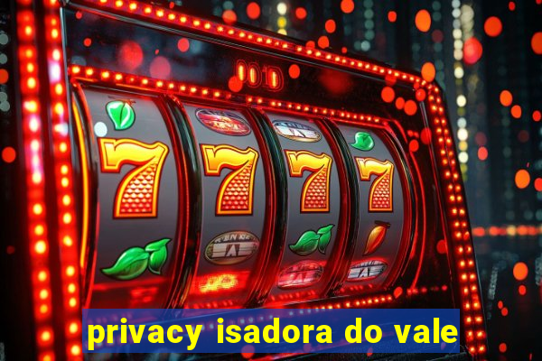 privacy isadora do vale